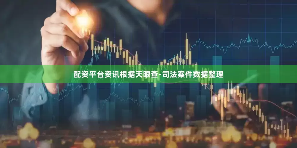 配资平台资讯根据天眼查-司法案件数据整理